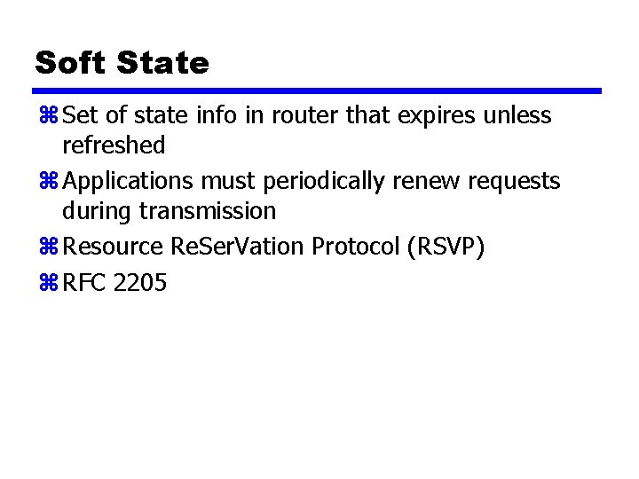 Soft State z Set of state info in router that expires unless refreshed z