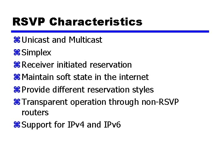 RSVP Characteristics z Unicast and Multicast z Simplex z Receiver initiated reservation z Maintain