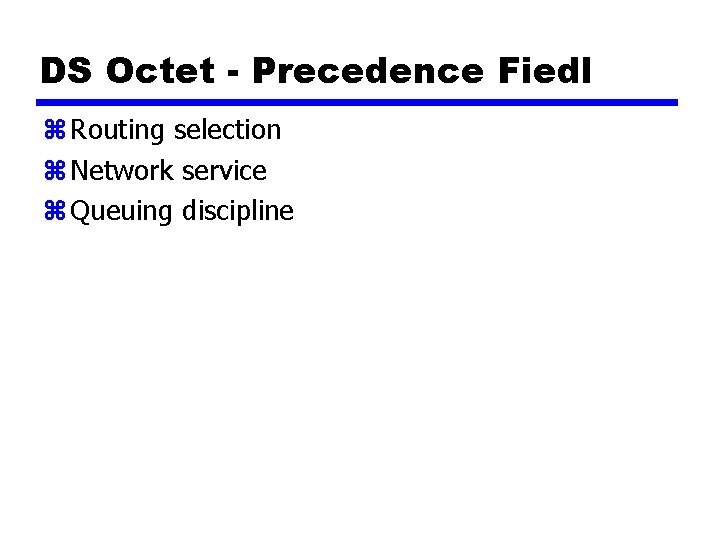 DS Octet - Precedence Fiedl z Routing selection z Network service z Queuing discipline