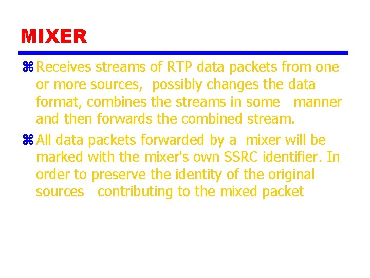 MIXER z Receives streams of RTP data packets from one or more sources, possibly