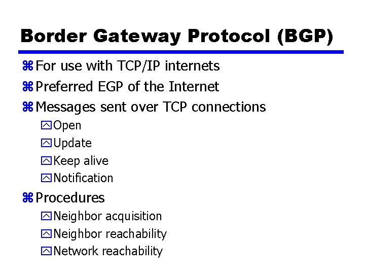 Border Gateway Protocol (BGP) z For use with TCP/IP internets z Preferred EGP of