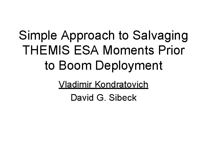 Simple Approach to Salvaging THEMIS ESA Moments Prior to Boom Deployment Vladimir Kondratovich David Simple Approach to Salvaging THEMIS ESA Moments Prior to Boom Deployment Vladimir Kondratovich David