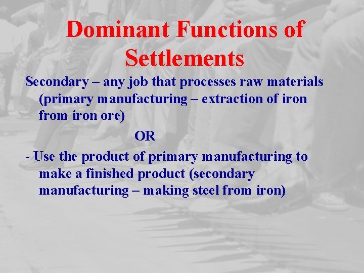 Dominant Functions of Settlements Secondary – any job that processes raw materials (primary manufacturing