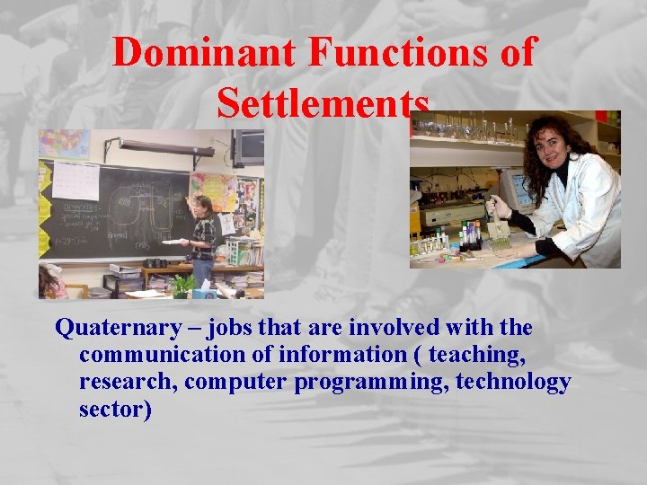 Dominant Functions of Settlements Quaternary – jobs that are involved with the communication of