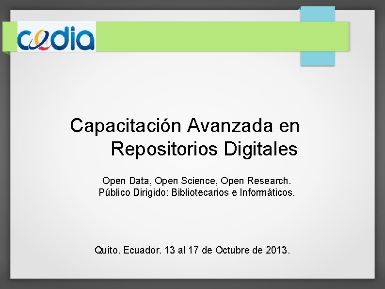 Capacitación Avanzada en Repositorios Digitales Open Data, Open Science, Open Research. Público Dirigido: Bibliotecarios Capacitación Avanzada en Repositorios Digitales Open Data, Open Science, Open Research. Público Dirigido: Bibliotecarios