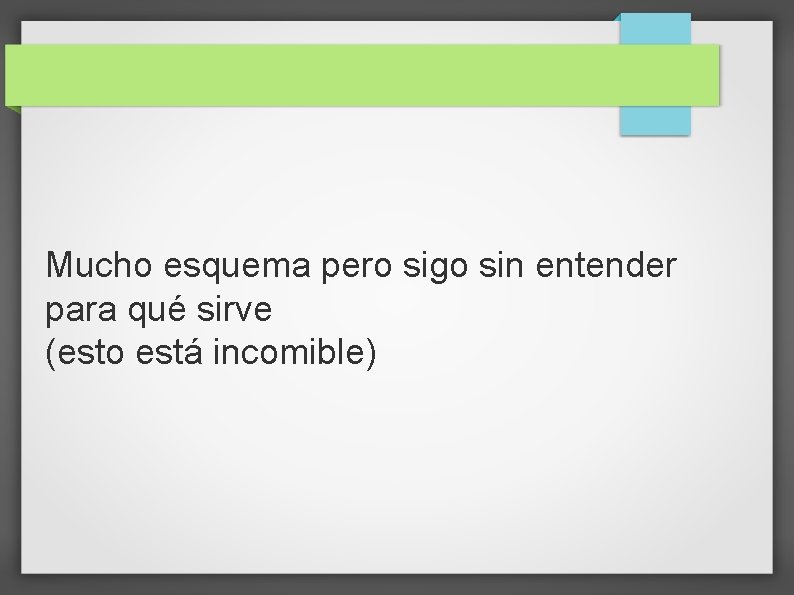 Mucho esquema pero sigo sin entender para qué sirve (esto está incomible) 