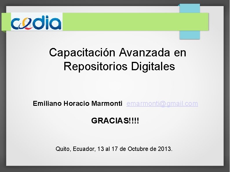 Capacitación Avanzada en Repositorios Digitales Emiliano Horacio Marmonti emarmonti@gmail. com GRACIAS!!!! Quito, Ecuador, 13