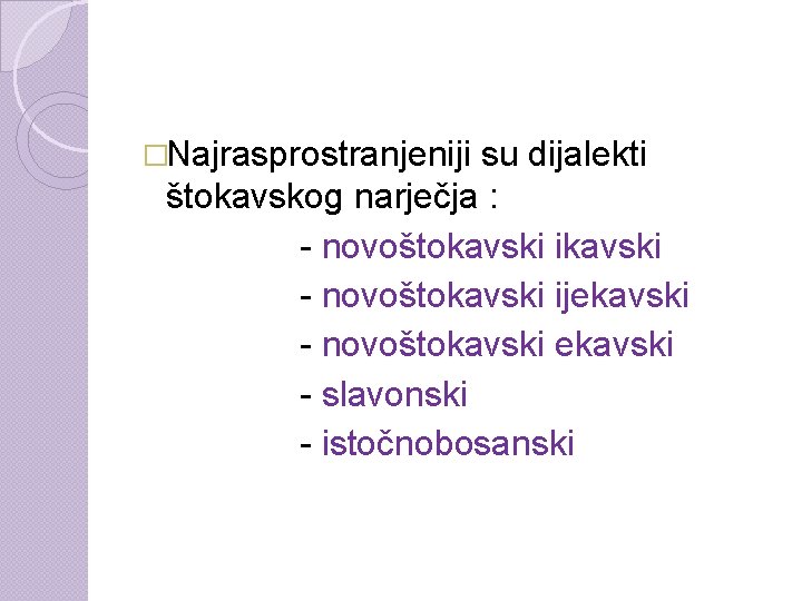 �Najrasprostranjeniji su dijalekti štokavskog narječja : - novoštokavski ikavski - novoštokavski ijekavski - novoštokavski