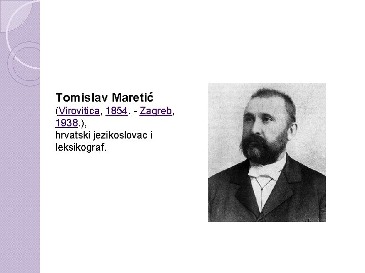 Tomislav Maretić (Virovitica, 1854. - Zagreb, 1938. ), hrvatski jezikoslovac i leksikograf. 