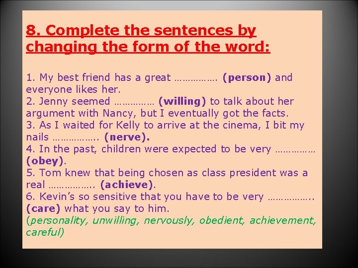 8. Complete the sentences by changing the form of the word: 1. My best