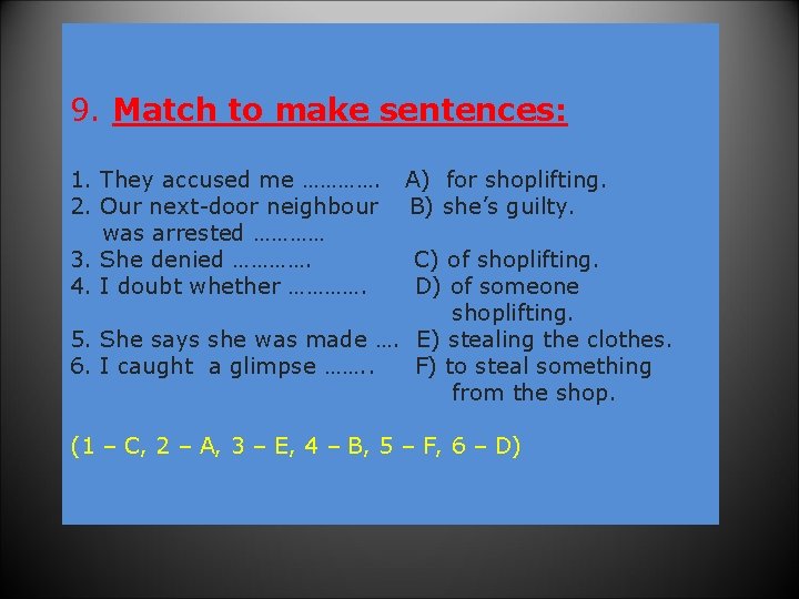 9. Match to make sentences: 1. They accused me …………. 2. Our next-door neighbour