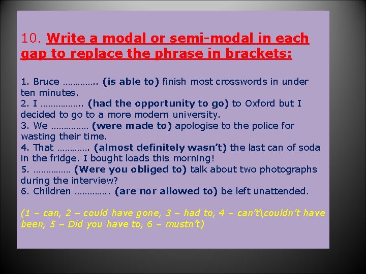10. Write a modal or semi-modal in each gap to replace the phrase in