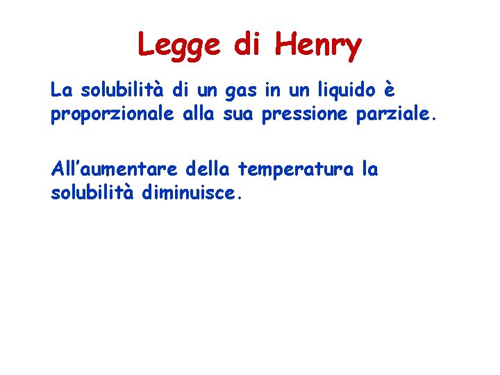 Legge di Henry La solubilità di un gas in un liquido è proporzionale alla