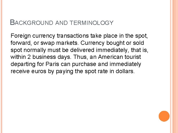 BACKGROUND AND TERMINOLOGY Foreign currency transactions take place in the spot, forward, or swap BACKGROUND AND TERMINOLOGY Foreign currency transactions take place in the spot, forward, or swap