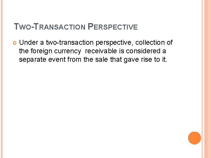 TWO-TRANSACTION PERSPECTIVE Under a two-transaction perspective, collection of the foreign currency receivable is considered TWO-TRANSACTION PERSPECTIVE Under a two-transaction perspective, collection of the foreign currency receivable is considered