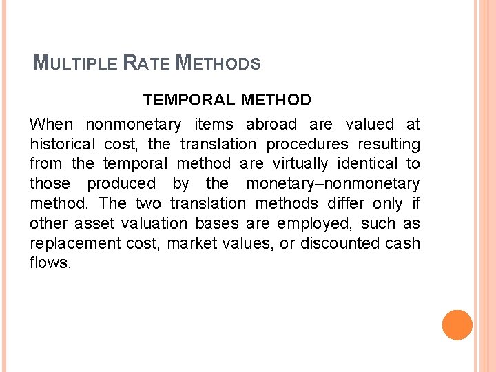 MULTIPLE RATE METHODS TEMPORAL METHOD When nonmonetary items abroad are valued at historical cost, MULTIPLE RATE METHODS TEMPORAL METHOD When nonmonetary items abroad are valued at historical cost,