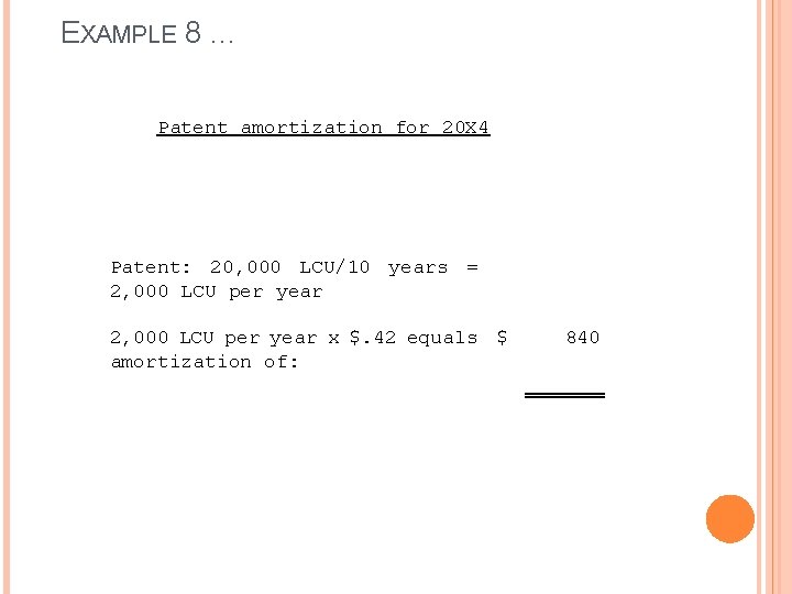 EXAMPLE 8 … Patent amortization for 20 X 4 Patent: 20, 000 LCU/10 years EXAMPLE 8 … Patent amortization for 20 X 4 Patent: 20, 000 LCU/10 years