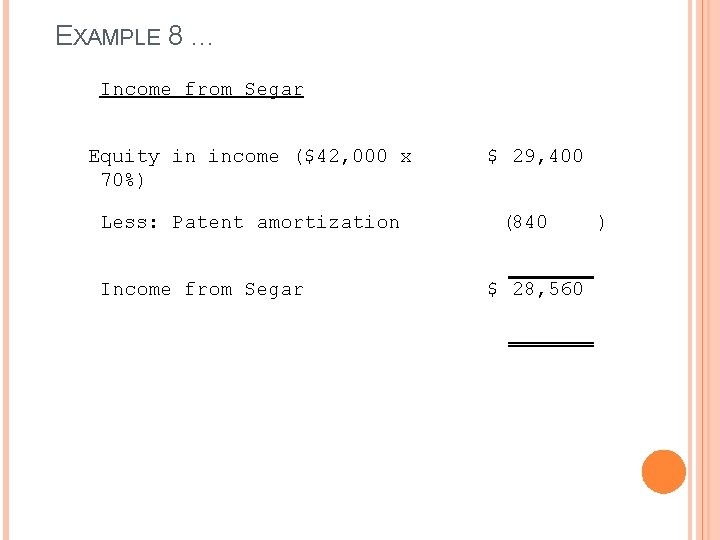 EXAMPLE 8 … Income from Segar Equity in income ($42, 000 x 70%) $ EXAMPLE 8 … Income from Segar Equity in income ($42, 000 x 70%) $