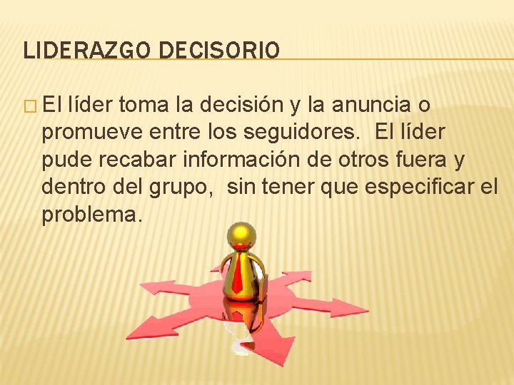 LIDERAZGO DECISORIO � El líder toma la decisión y la anuncia o promueve entre