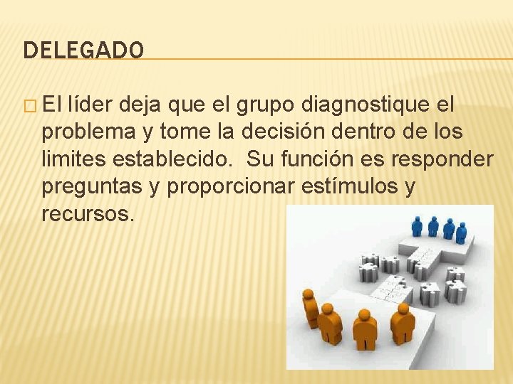 DELEGADO � El líder deja que el grupo diagnostique el problema y tome la