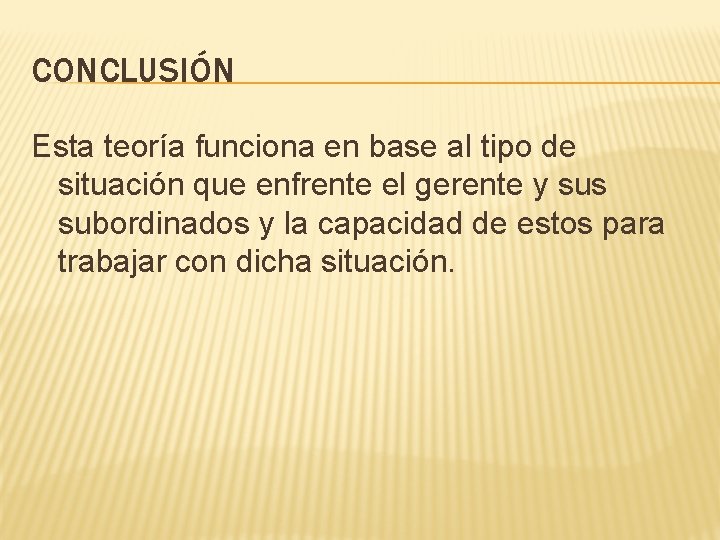 CONCLUSIÓN Esta teoría funciona en base al tipo de situación que enfrente el gerente