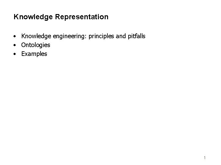 Knowledge Representation • Knowledge engineering: principles and pitfalls • Ontologies • Examples 1 