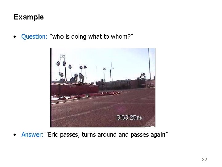 Example • Question: “who is doing what to whom? ” • Answer: “Eric passes,