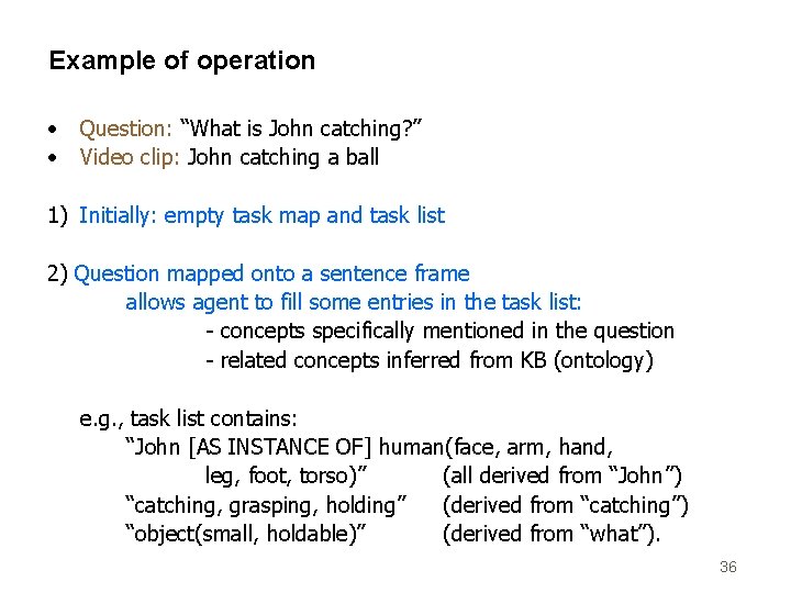 Example of operation • • Question: “What is John catching? ” Video clip: John