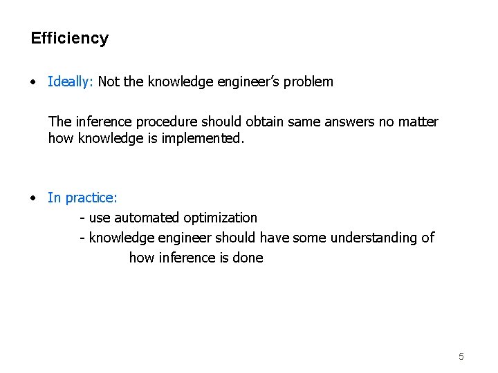 Efficiency • Ideally: Not the knowledge engineer’s problem The inference procedure should obtain same