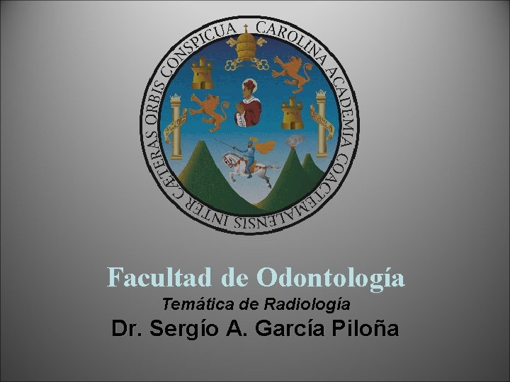 Facultad de Odontología Temática de Radiología Dr. Sergío A. García Piloña 