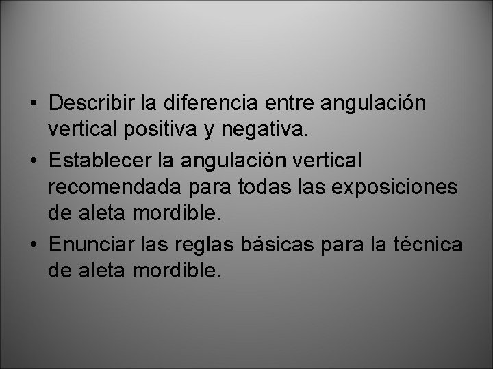  • Describir la diferencia entre angulación vertical positiva y negativa. • Establecer la