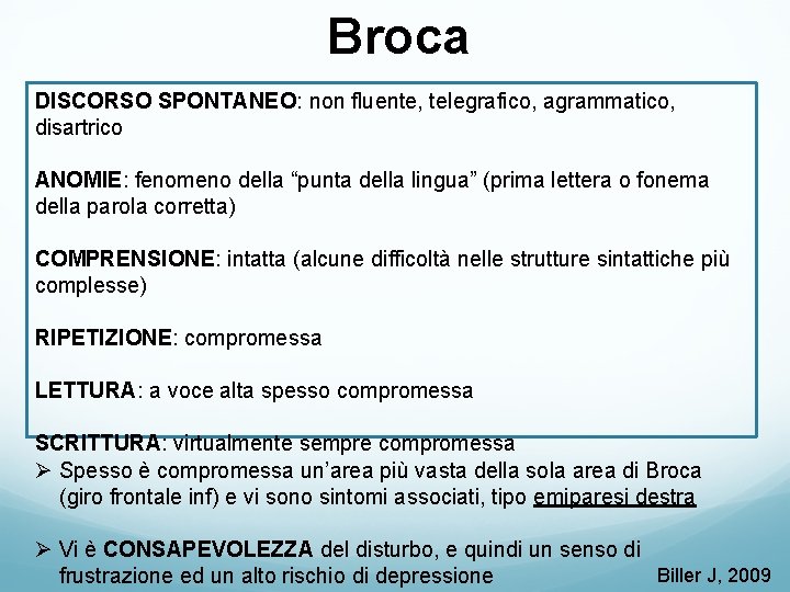 Broca DISCORSO SPONTANEO: non fluente, telegrafico, agrammatico, disartrico ANOMIE: fenomeno della “punta della lingua” Broca DISCORSO SPONTANEO: non fluente, telegrafico, agrammatico, disartrico ANOMIE: fenomeno della “punta della lingua”