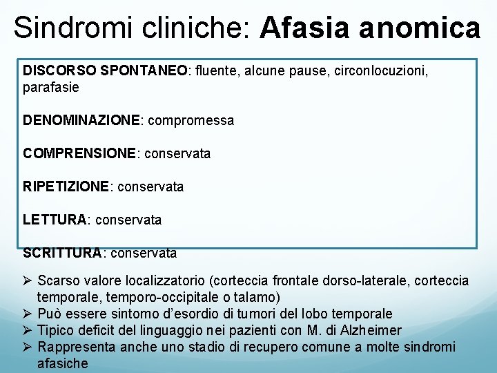 Sindromi cliniche: Afasia anomica DISCORSO SPONTANEO: fluente, alcune pause, circonlocuzioni, parafasie DENOMINAZIONE: compromessa COMPRENSIONE: Sindromi cliniche: Afasia anomica DISCORSO SPONTANEO: fluente, alcune pause, circonlocuzioni, parafasie DENOMINAZIONE: compromessa COMPRENSIONE: