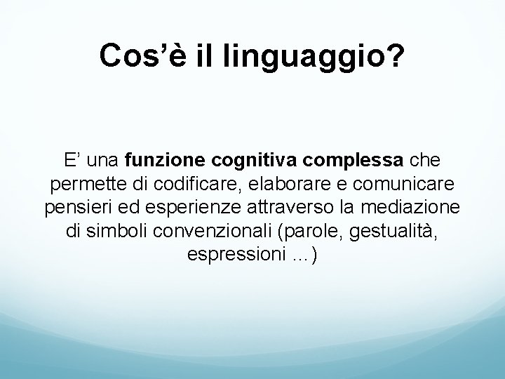 Cos’è il linguaggio? E’ una funzione cognitiva complessa che permette di codificare, elaborare e Cos’è il linguaggio? E’ una funzione cognitiva complessa che permette di codificare, elaborare e