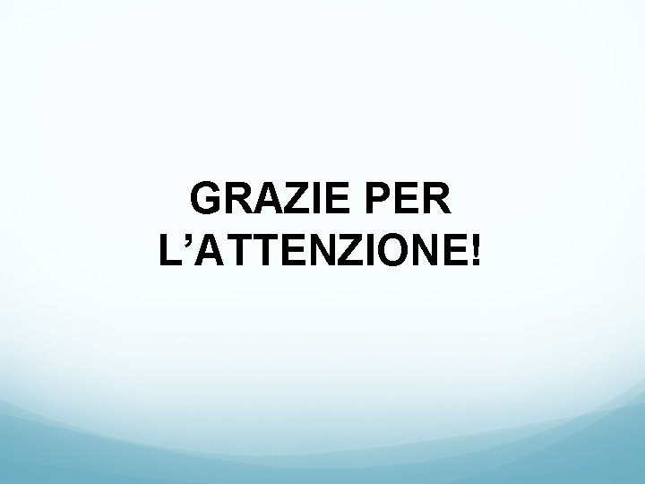 GRAZIE PER L’ATTENZIONE! GRAZIE PER L’ATTENZIONE!