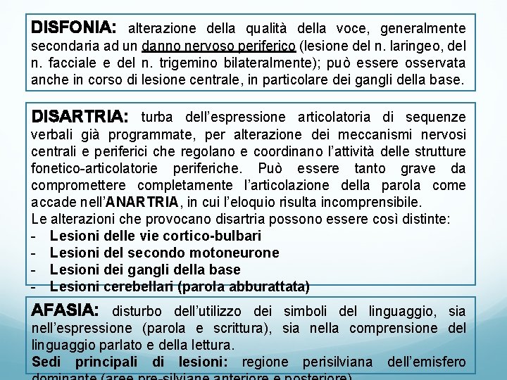DISFONIA: alterazione della qualità della voce, generalmente secondaria ad un danno nervoso periferico (lesione DISFONIA: alterazione della qualità della voce, generalmente secondaria ad un danno nervoso periferico (lesione