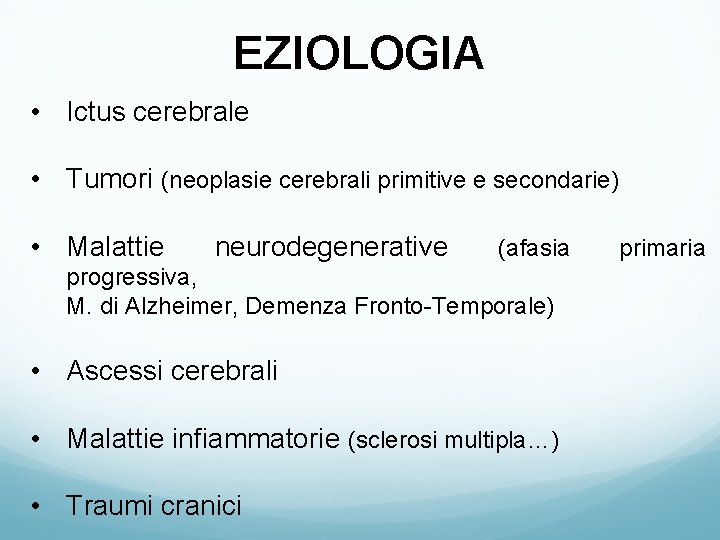 EZIOLOGIA • Ictus cerebrale • Tumori (neoplasie cerebrali primitive e secondarie) • Malattie neurodegenerative EZIOLOGIA • Ictus cerebrale • Tumori (neoplasie cerebrali primitive e secondarie) • Malattie neurodegenerative