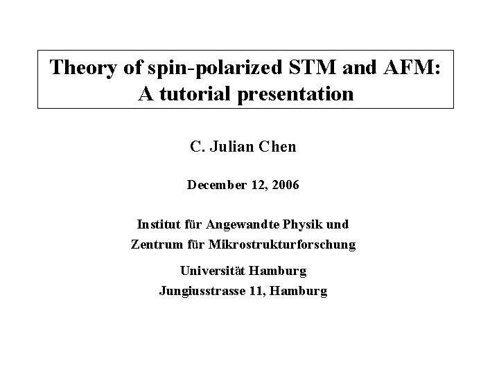 Theory of spin-polarized STM and AFM: A tutorial presentation C. Julian Chen December 12,