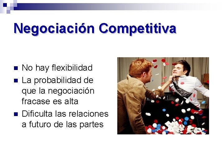 Negociación Competitiva n n n No hay flexibilidad La probabilidad de que la negociación