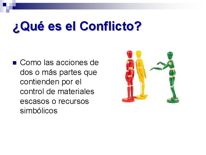 ¿Qué es el Conflicto? n Como las acciones de dos o más partes que