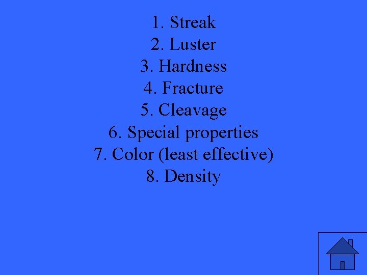 1. Streak 2. Luster 3. Hardness 4. Fracture 5. Cleavage 6. Special properties 7.