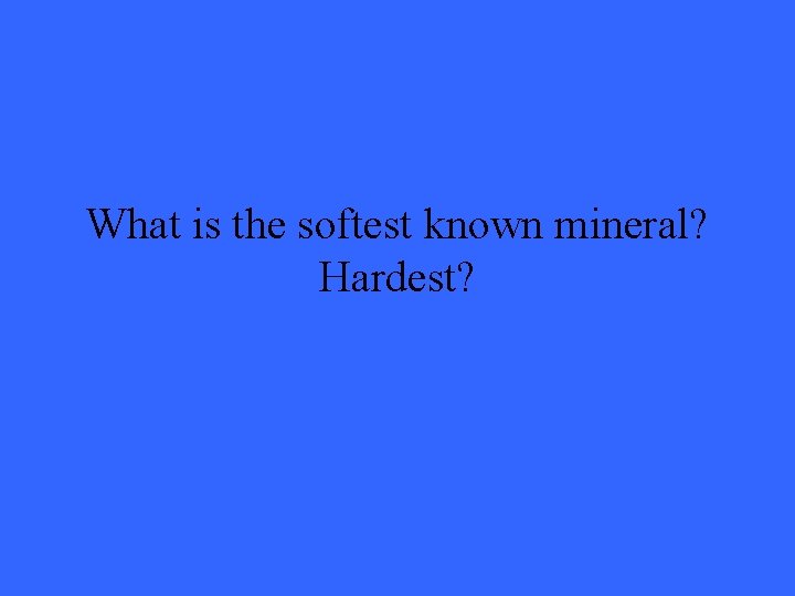 What is the softest known mineral? Hardest? 