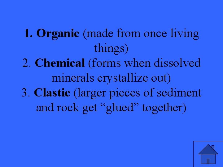 1. Organic (made from once living things) 2. Chemical (forms when dissolved minerals crystallize