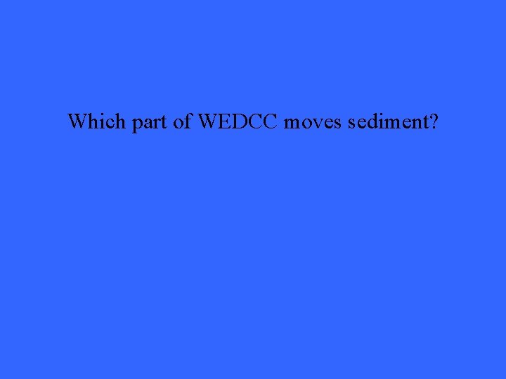 Which part of WEDCC moves sediment? 