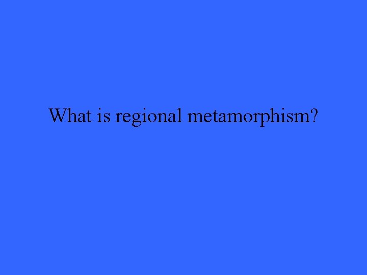 What is regional metamorphism? 