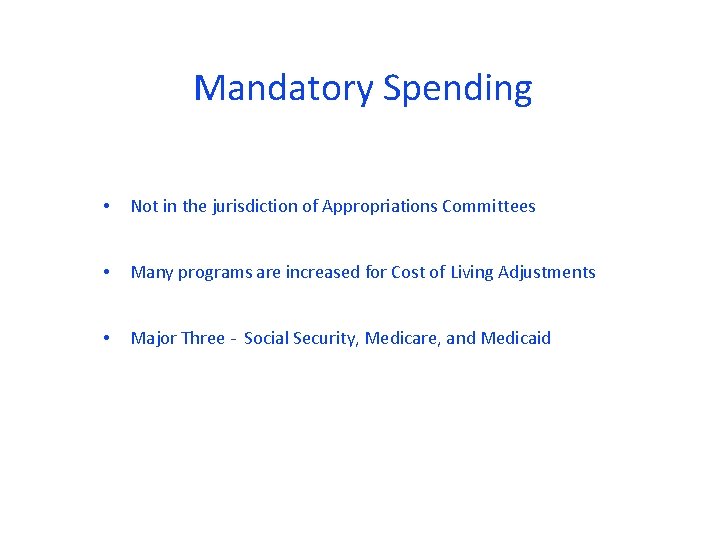 Mandatory Spending • Not in the jurisdiction of Appropriations Committees • Many programs are