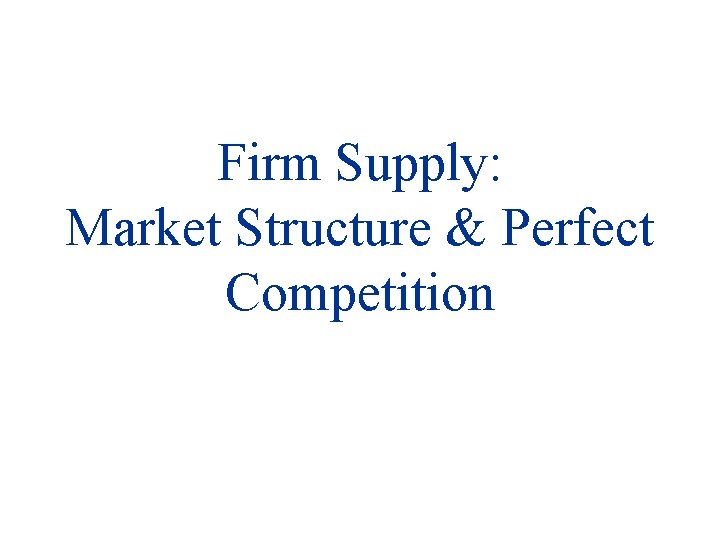 Firm Supply: Market Structure & Perfect Competition 