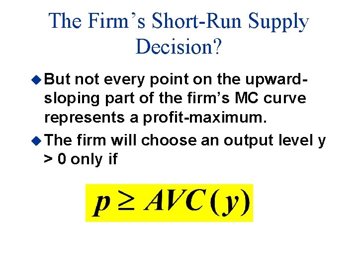 The Firm’s Short-Run Supply Decision? u But not every point on the upwardsloping part