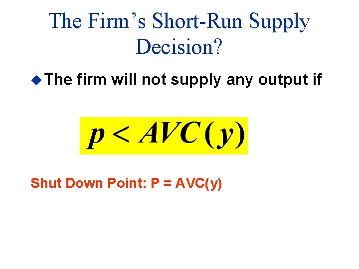 The Firm’s Short-Run Supply Decision? u The firm will not supply any output if