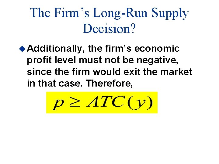 The Firm’s Long-Run Supply Decision? u Additionally, the firm’s economic profit level must not
